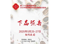 2025安國藥材節(jié)、醫(yī)療健康展暨第八屆京津冀中藥材發(fā)展大會(huì)